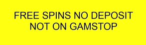 no deposit and free spins not on gamstop